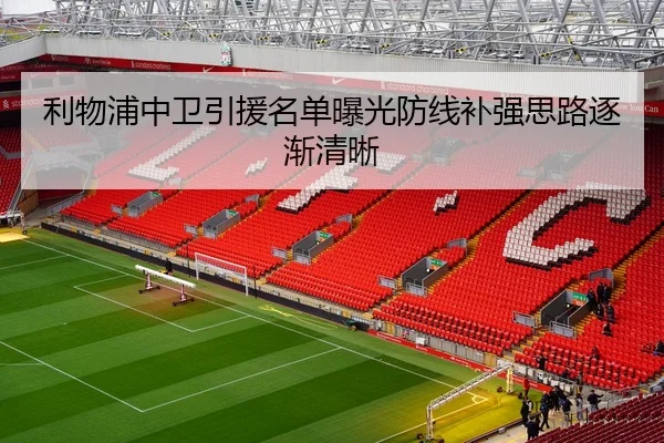 利物浦中卫引援名单曝光防线补强思路逐渐清晰